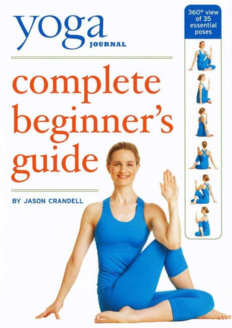 Yoga Journal's Complete Beginnners Guide With Pose Encyclopedia